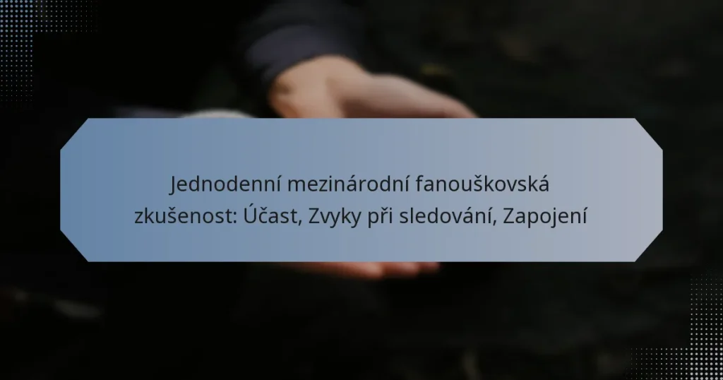 Jednodenní mezinárodní fanouškovská zkušenost: Účast, Zvyky při sledování, Zapojení