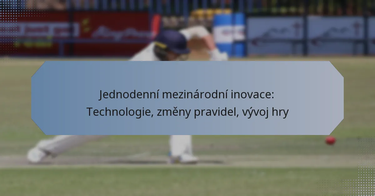 Jednodenní mezinárodní inovace: Technologie, změny pravidel, vývoj hry