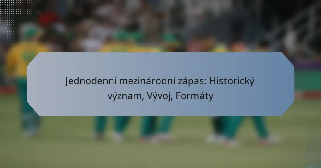 Jednodenní mezinárodní zápas: Historický význam, Vývoj, Formáty