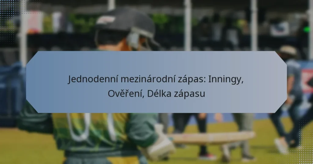 Jednodenní mezinárodní zápas: Inningy, Ověření, Délka zápasu