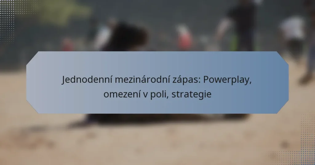 Jednodenní mezinárodní zápas: Powerplay, omezení v poli, strategie