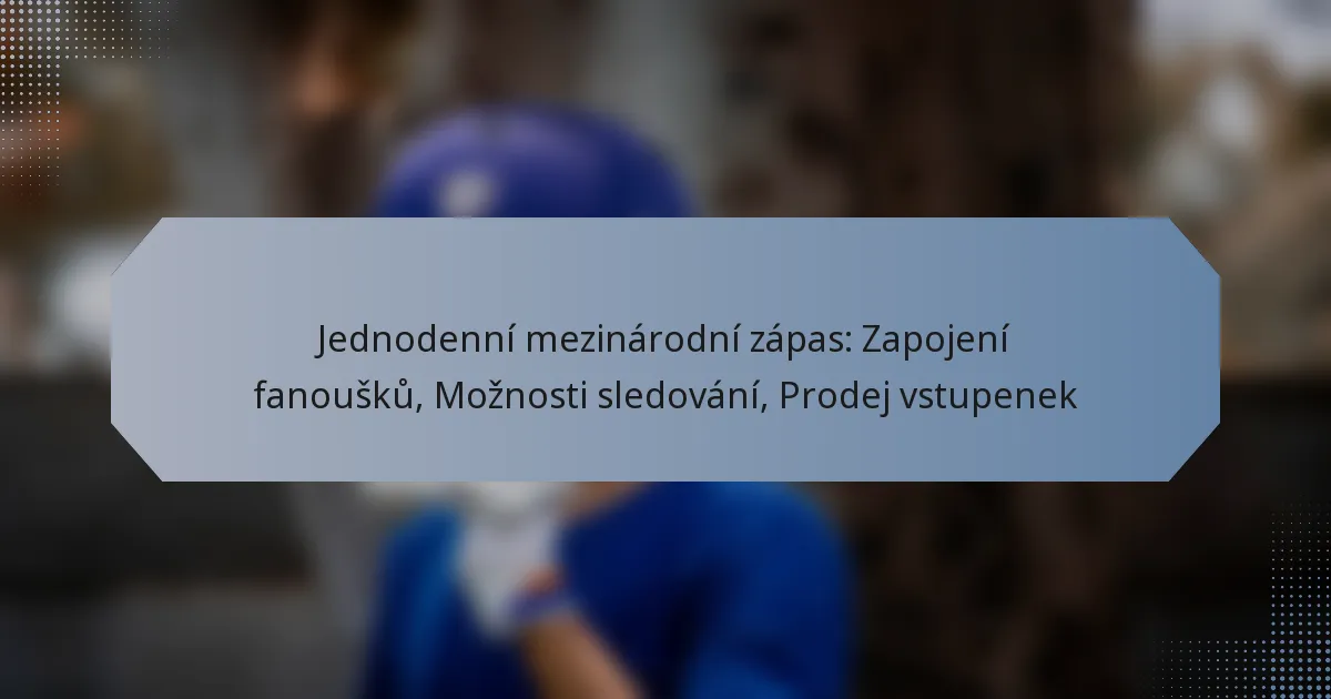 Jednodenní mezinárodní zápas: Zapojení fanoušků, Možnosti sledování, Prodej vstupenek