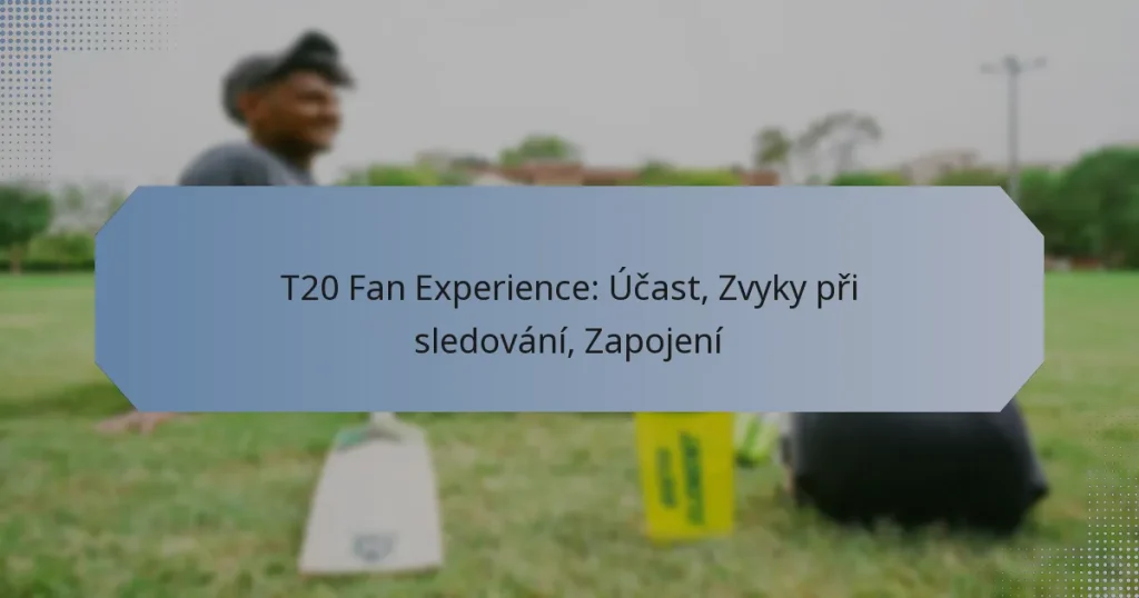 T20 Fan Experience: Účast, Zvyky při sledování, Zapojení