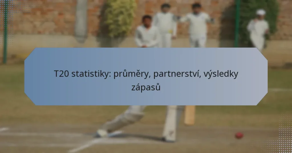 T20 statistiky: průměry, partnerství, výsledky zápasů