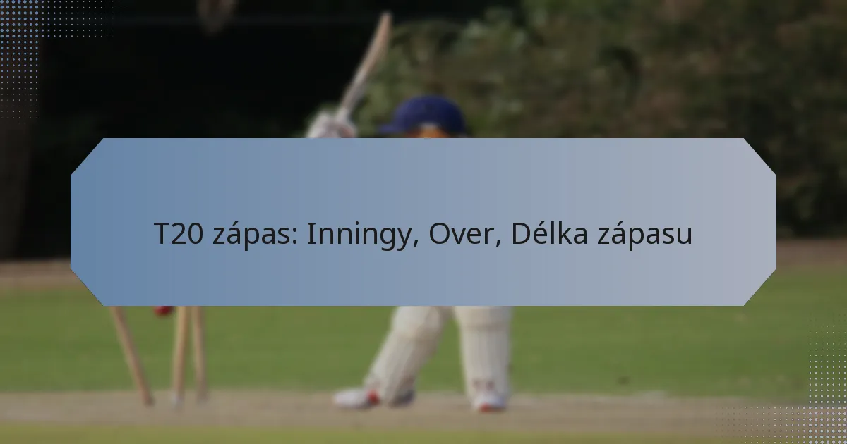 T20 zápas: Inningy, Over, Délka zápasu