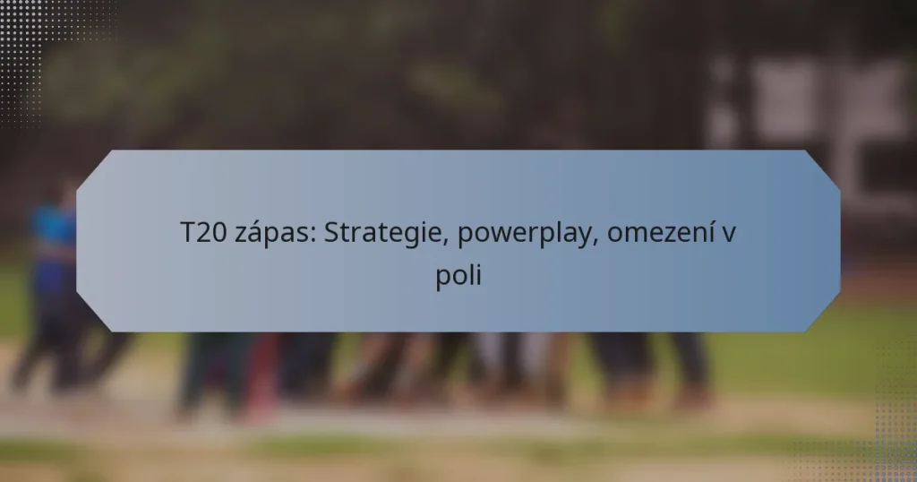 T20 zápas: Strategie, powerplay, omezení v poli