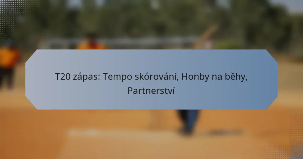 T20 zápas: Tempo skórování, Honby na běhy, Partnerství