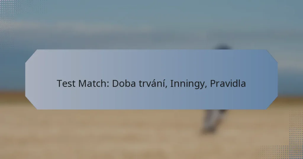 Test Match: Doba trvání, Inningy, Pravidla