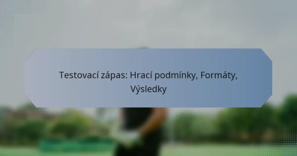 Testovací zápas: Hrací podmínky, Formáty, Výsledky