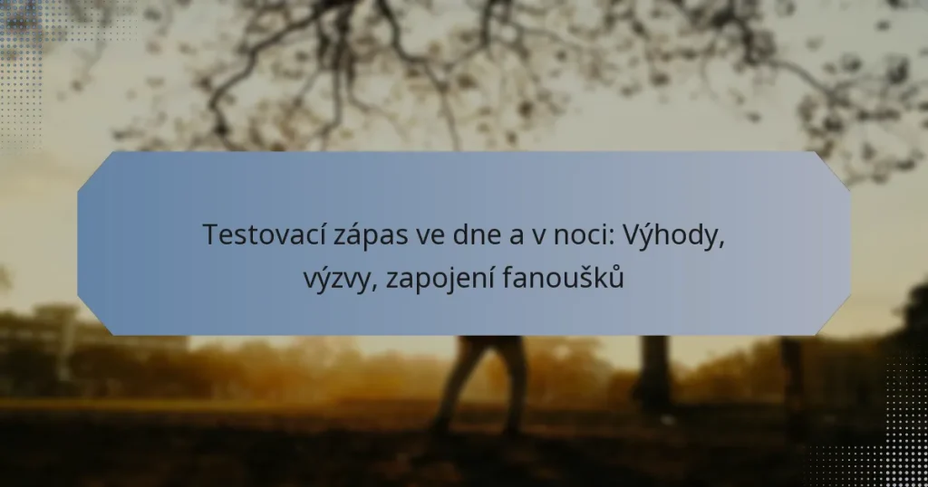 Testovací zápas ve dne a v noci: Výhody, výzvy, zapojení fanoušků