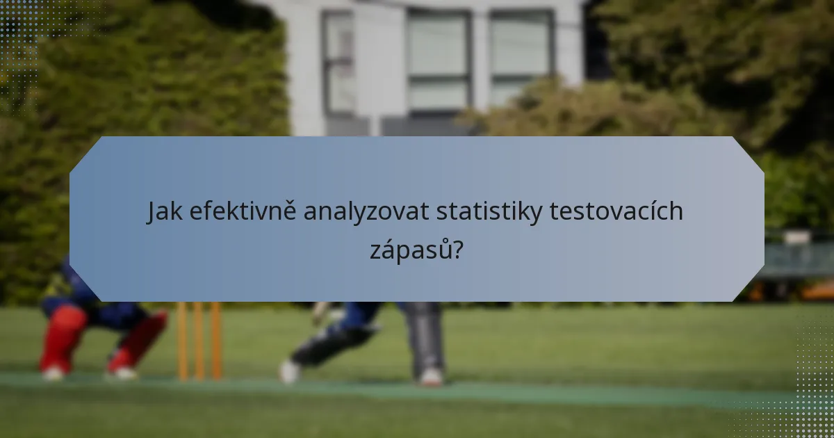 Jak efektivně analyzovat statistiky testovacích zápasů?