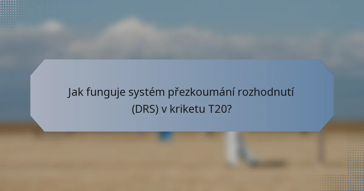 Jak funguje systém přezkoumání rozhodnutí (DRS) v kriketu T20?