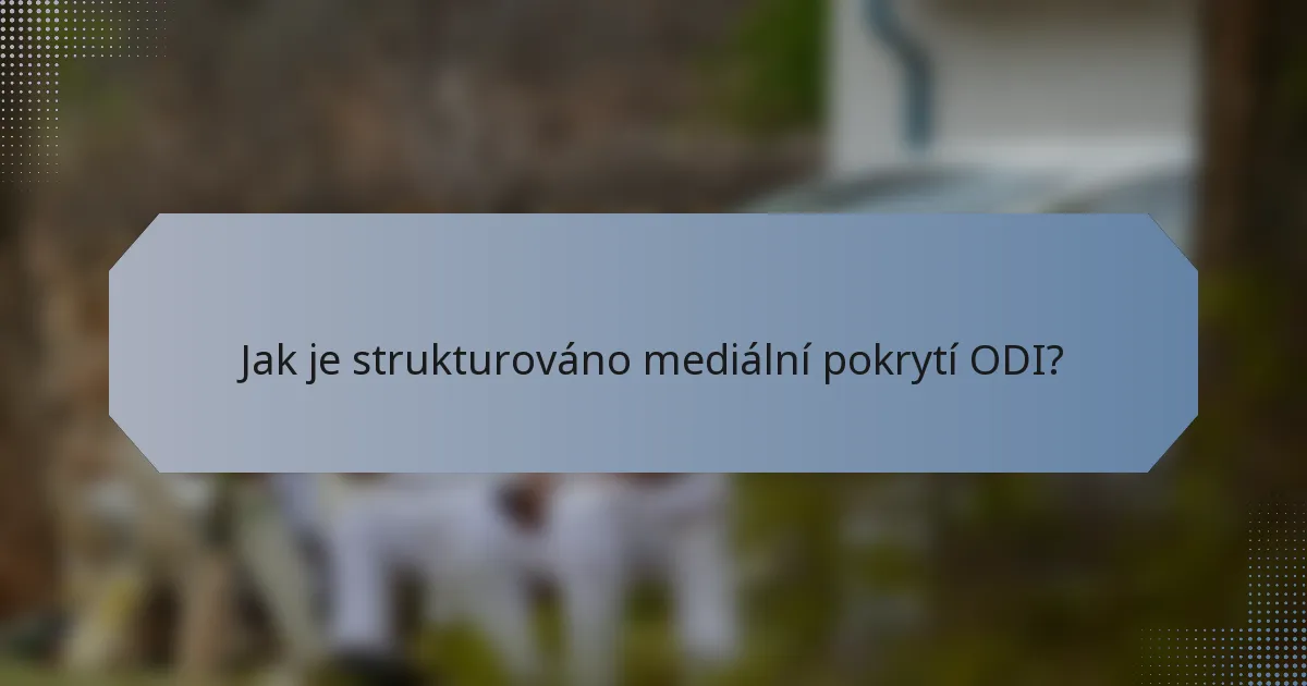 Jak je strukturováno mediální pokrytí ODI?