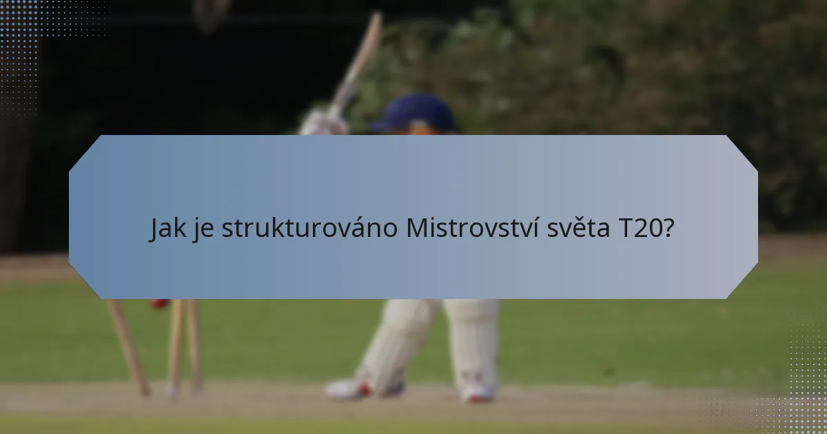Jak je strukturováno Mistrovství světa T20?