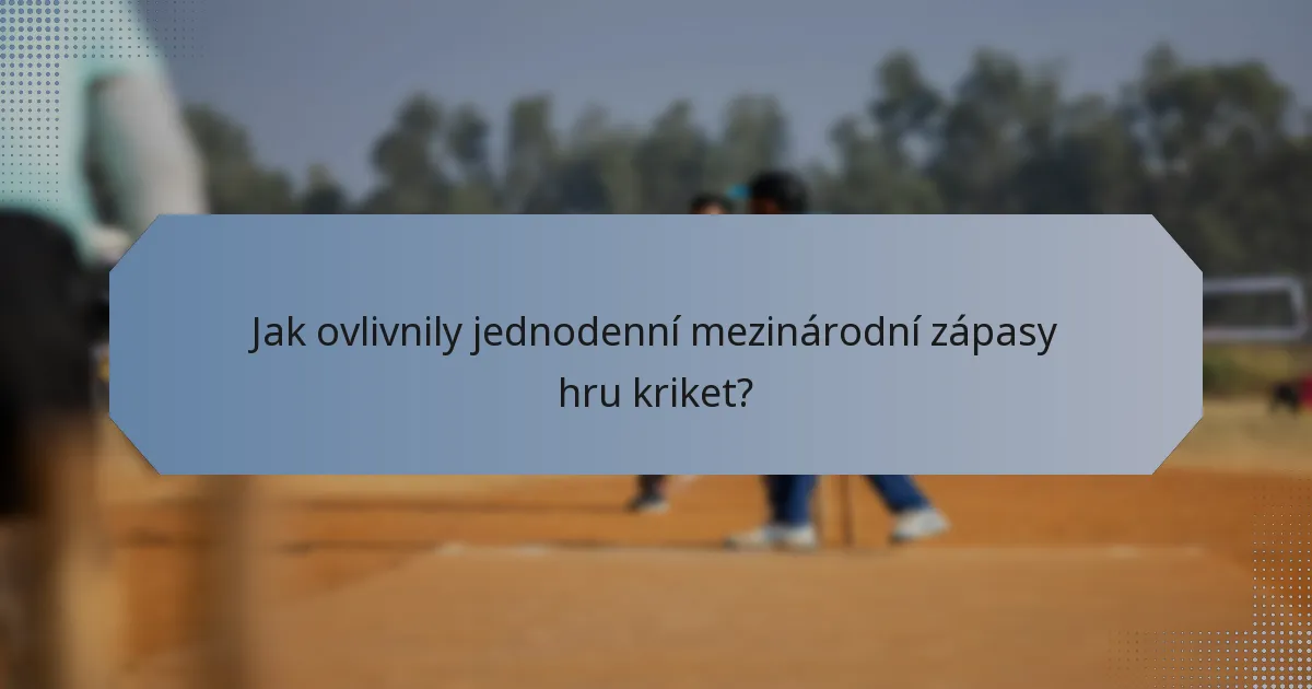 Jak ovlivnily jednodenní mezinárodní zápasy hru kriket?