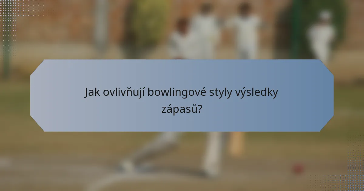 Jak ovlivňují bowlingové styly výsledky zápasů?