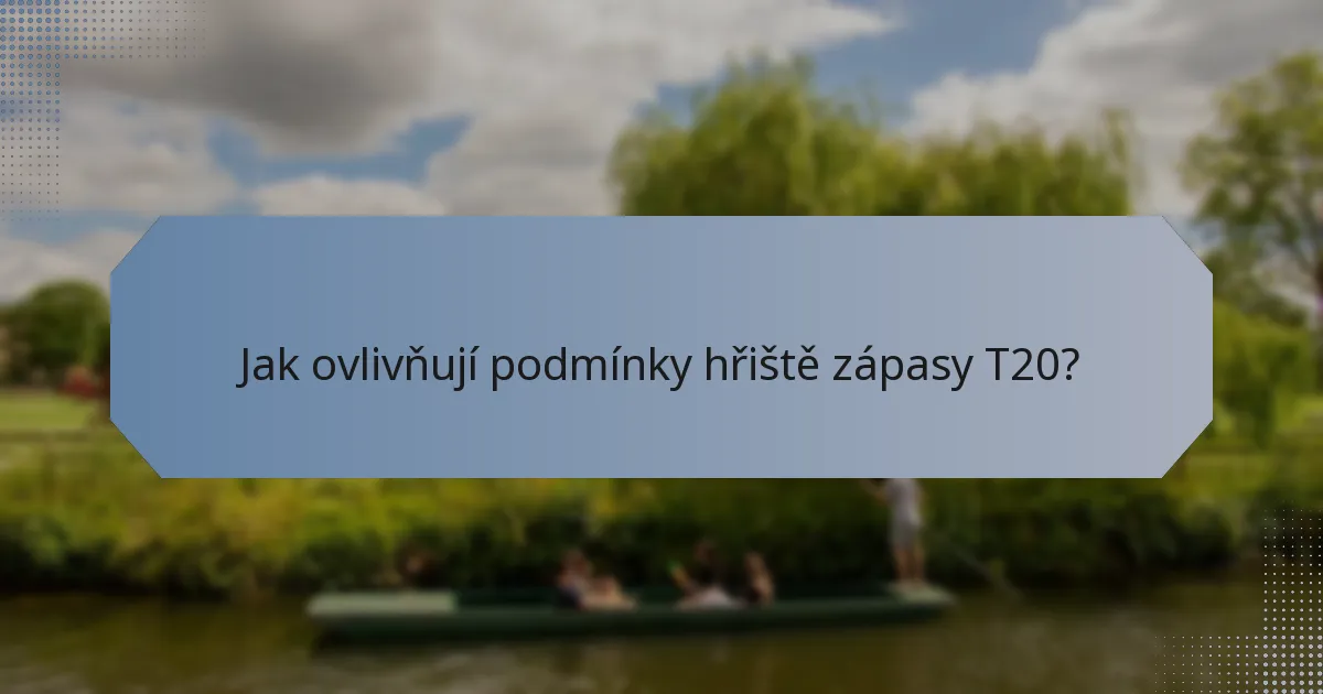 Jak ovlivňují podmínky hřiště zápasy T20?