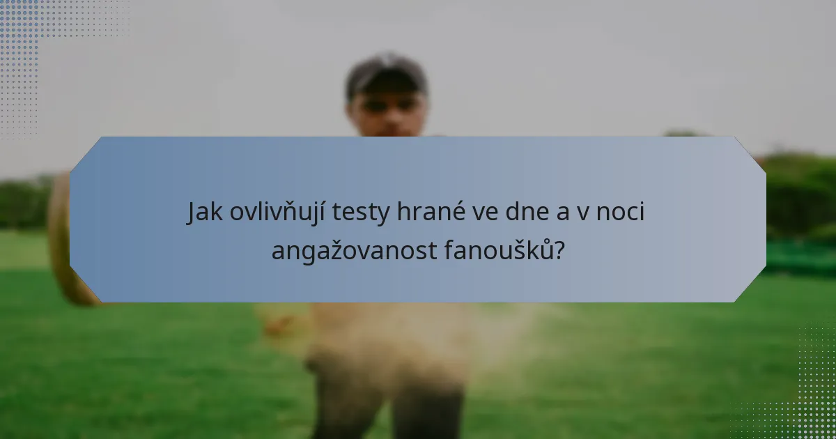 Jak ovlivňují testy hrané ve dne a v noci angažovanost fanoušků?