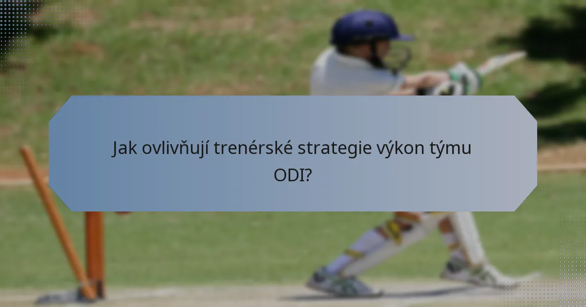 Jak ovlivňují trenérské strategie výkon týmu ODI?