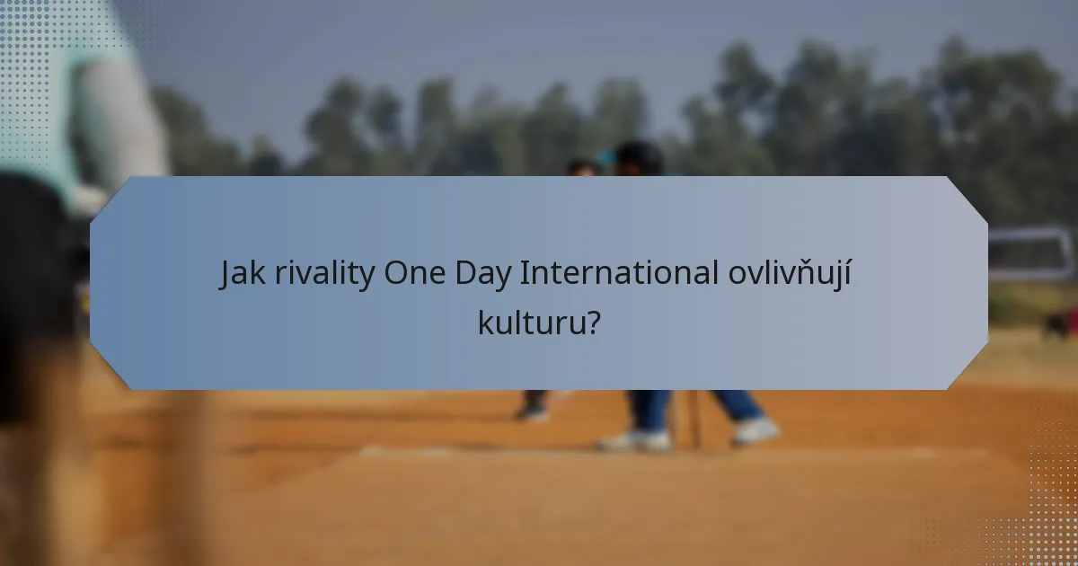 Jak rivality One Day International ovlivňují kulturu?