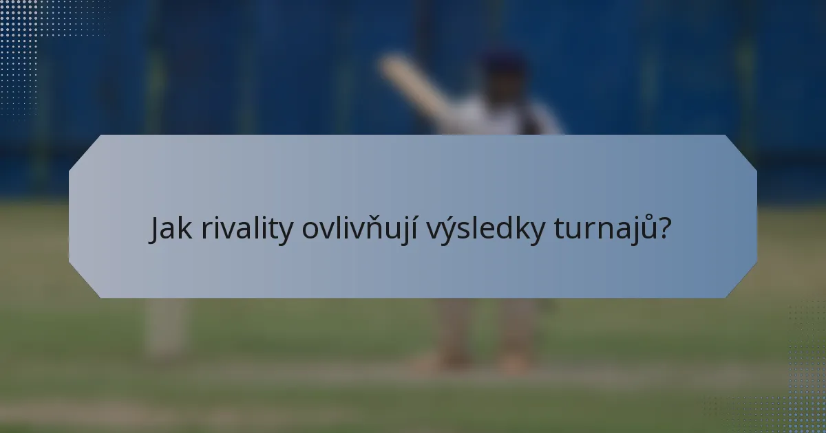 Jak rivality ovlivňují výsledky turnajů?