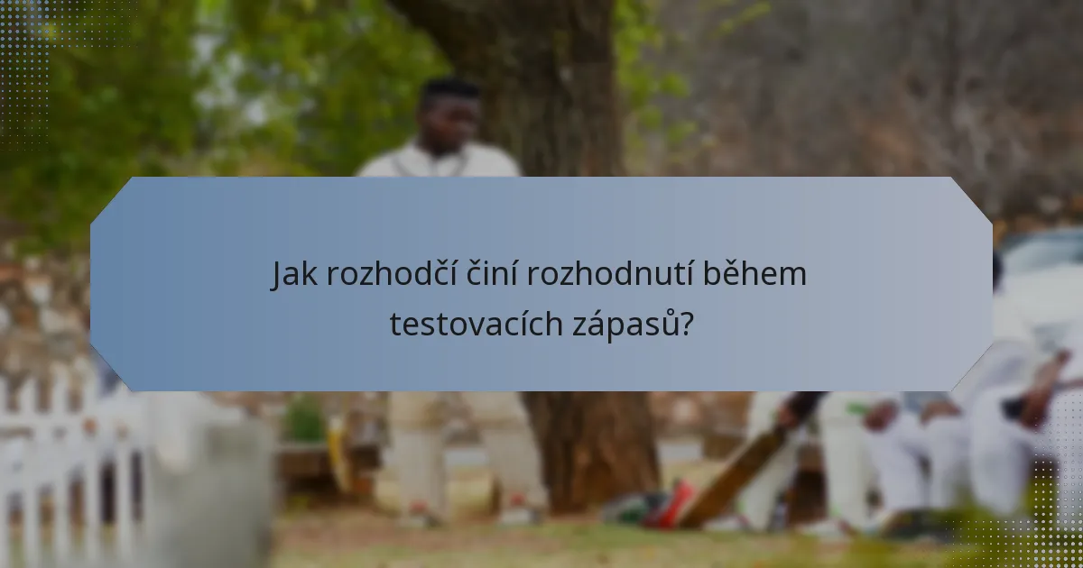 Jak rozhodčí činí rozhodnutí během testovacích zápasů?