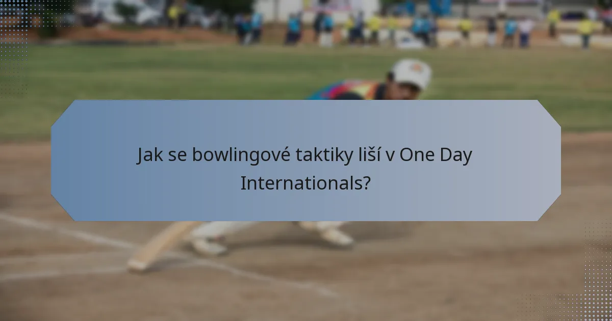 Jak se bowlingové taktiky liší v One Day Internationals?