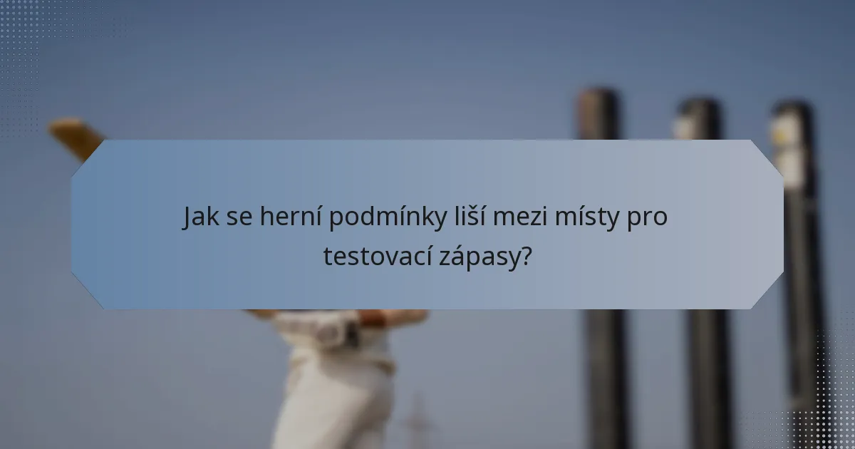 Jak se herní podmínky liší mezi místy pro testovací zápasy?