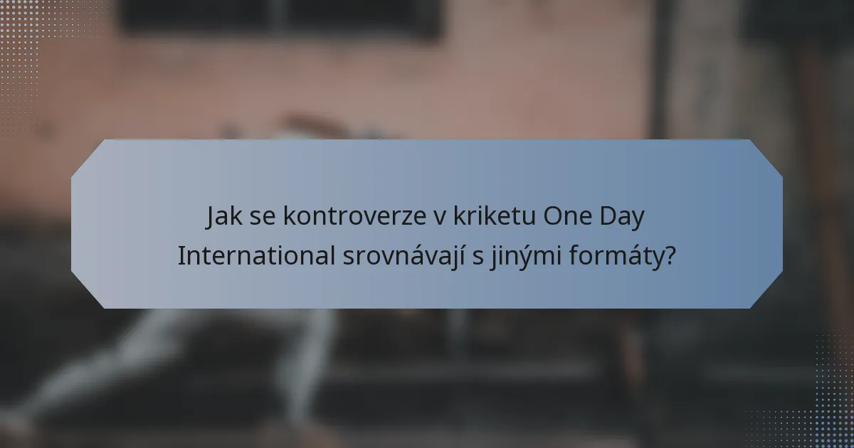 Jak se kontroverze v kriketu One Day International srovnávají s jinými formáty?