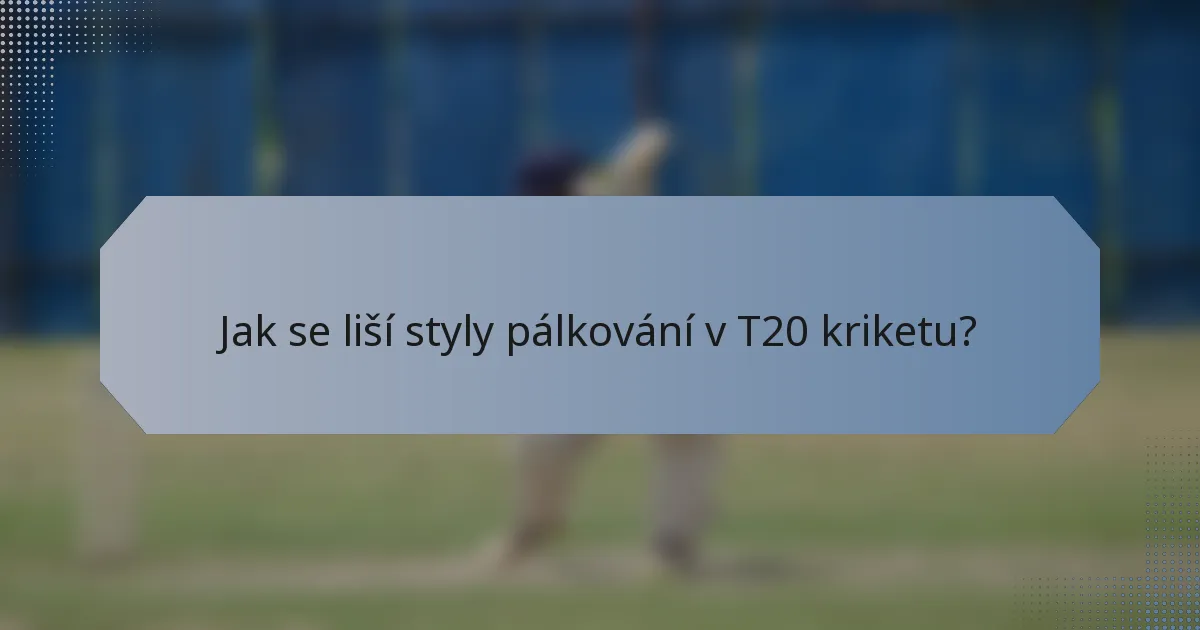 Jak se liší styly pálkování v T20 kriketu?