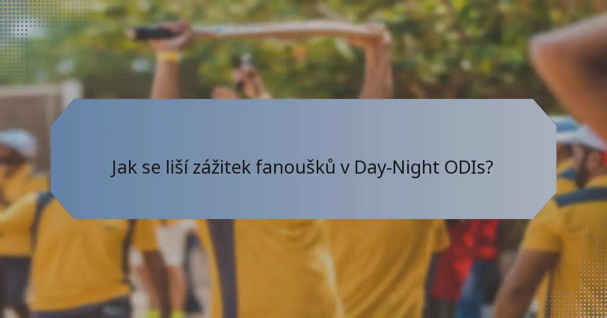 Jak se liší zážitek fanoušků v Day-Night ODIs?