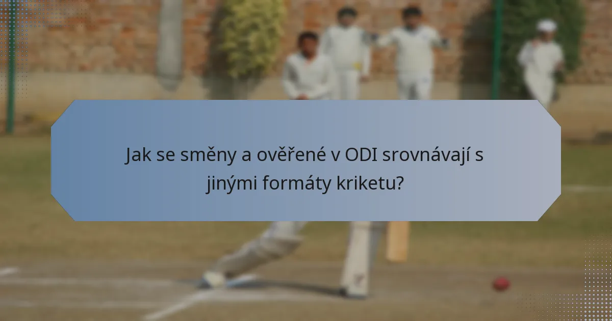 Jak se směny a ověřené v ODI srovnávají s jinými formáty kriketu?