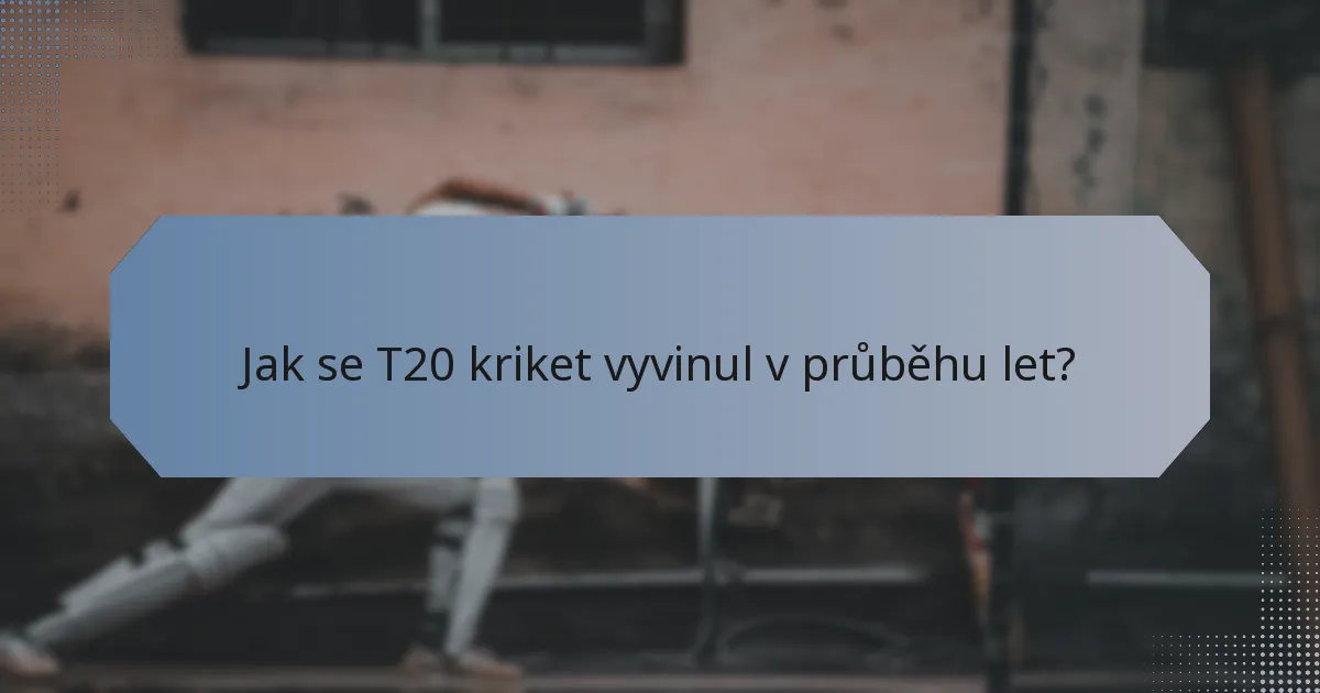 Jak se T20 kriket vyvinul v průběhu let?