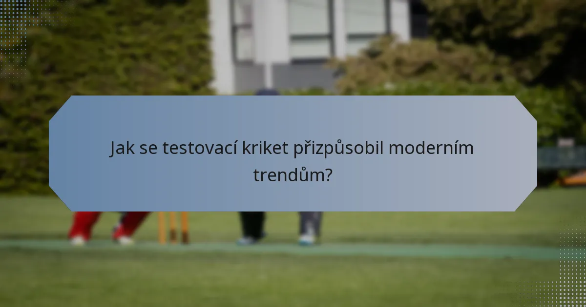 Jak se testovací kriket přizpůsobil moderním trendům?
