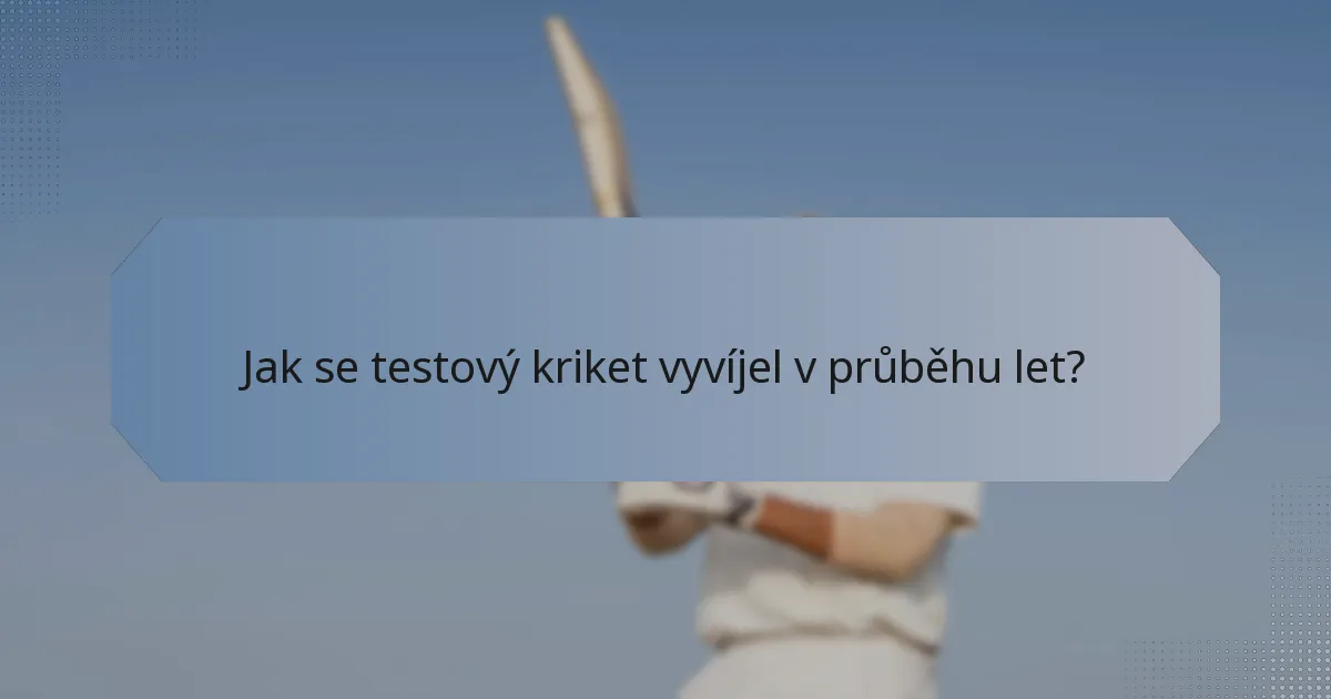 Jak se testový kriket vyvíjel v průběhu let?