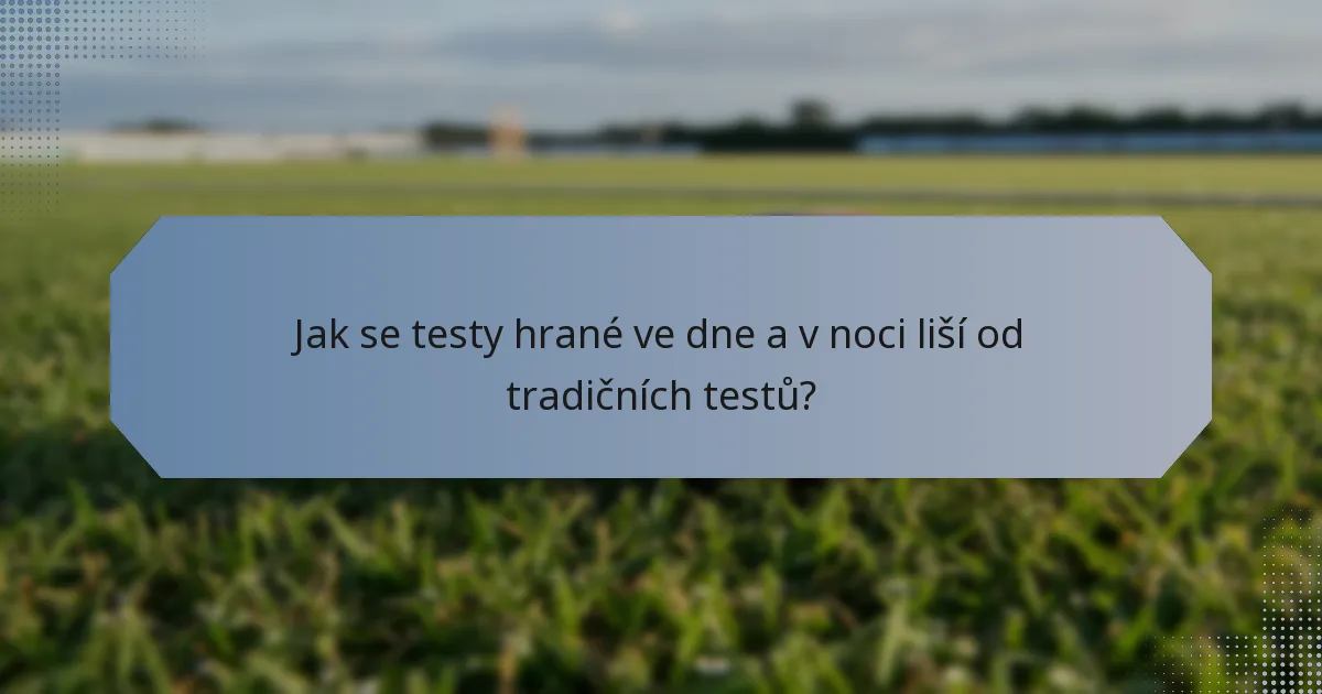 Jak se testy hrané ve dne a v noci liší od tradičních testů?