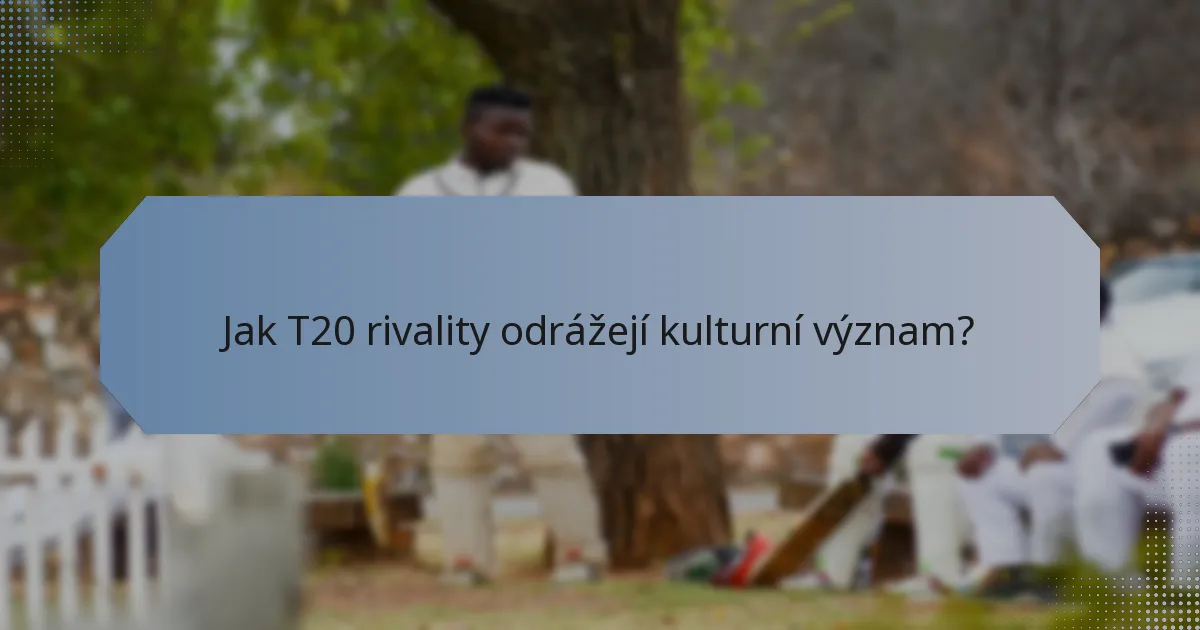Jak T20 rivality odrážejí kulturní význam?