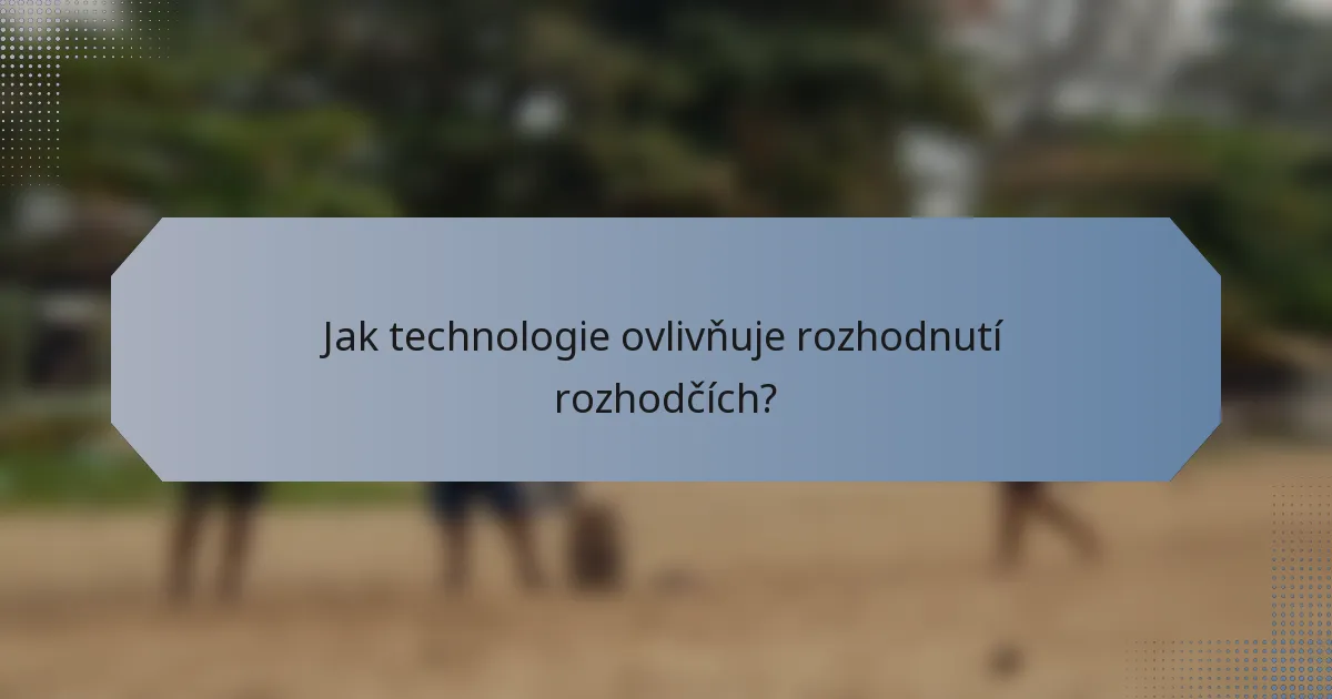 Jak technologie ovlivňuje rozhodnutí rozhodčích?