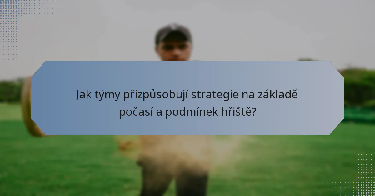 Jak týmy přizpůsobují strategie na základě počasí a podmínek hřiště?