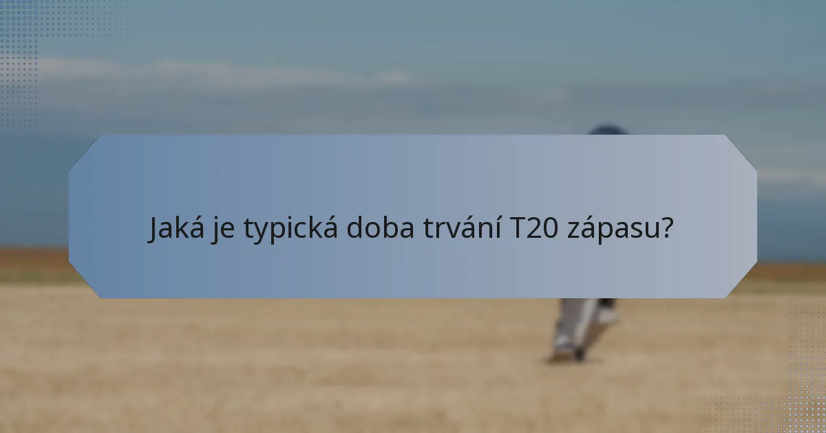 Jaká je typická doba trvání T20 zápasu?