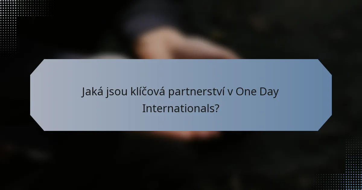 Jaká jsou klíčová partnerství v One Day Internationals?
