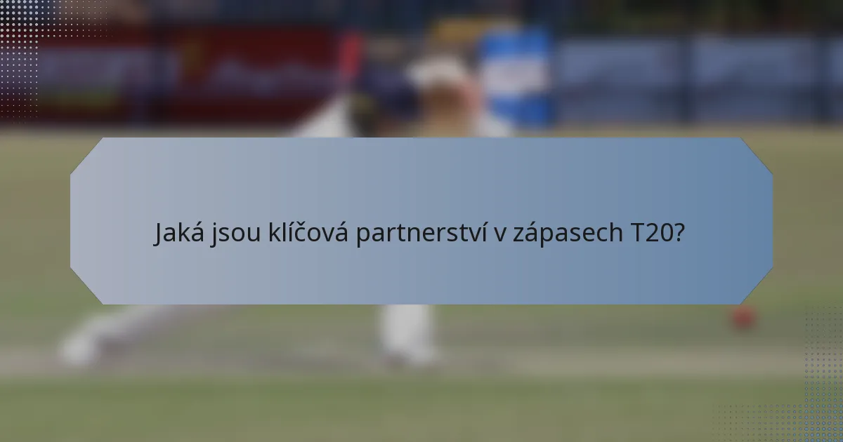 Jaká jsou klíčová partnerství v zápasech T20?