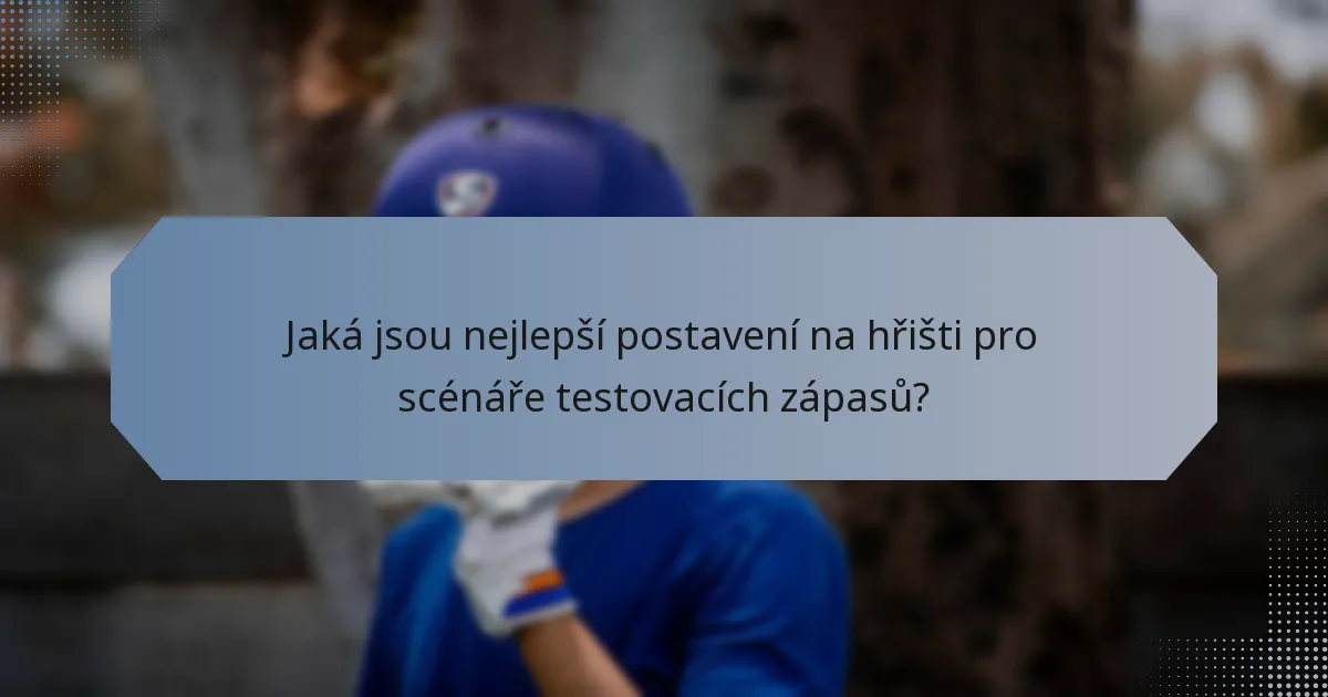 Jaká jsou nejlepší postavení na hřišti pro scénáře testovacích zápasů?
