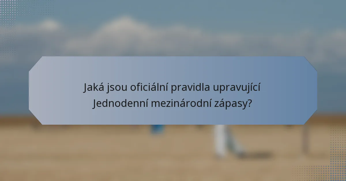 Jaká jsou oficiální pravidla upravující Jednodenní mezinárodní zápasy?