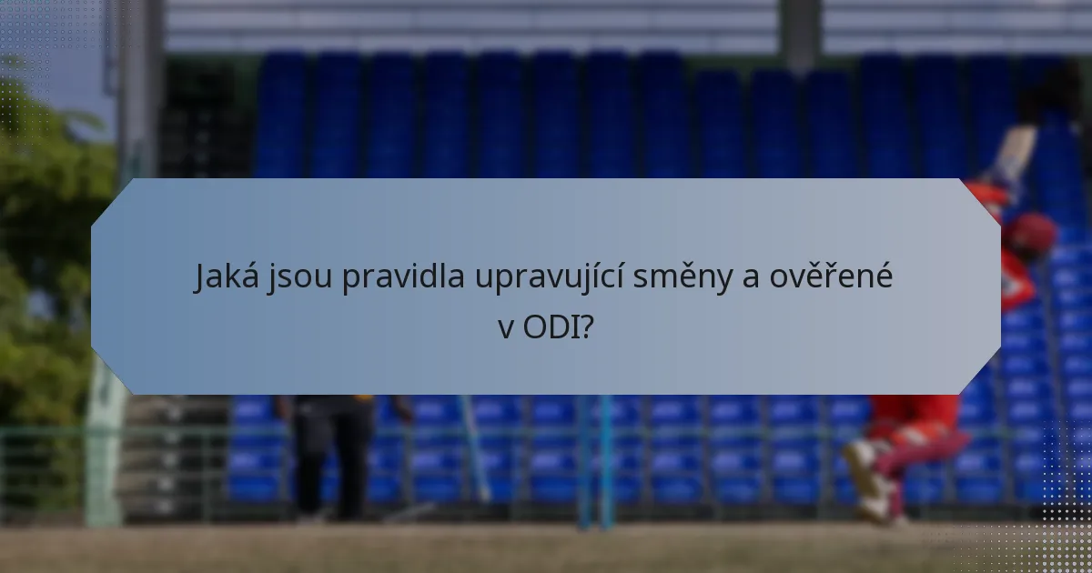 Jaká jsou pravidla upravující směny a ověřené v ODI?