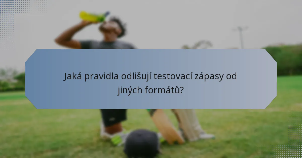 Jaká pravidla odlišují testovací zápasy od jiných formátů?
