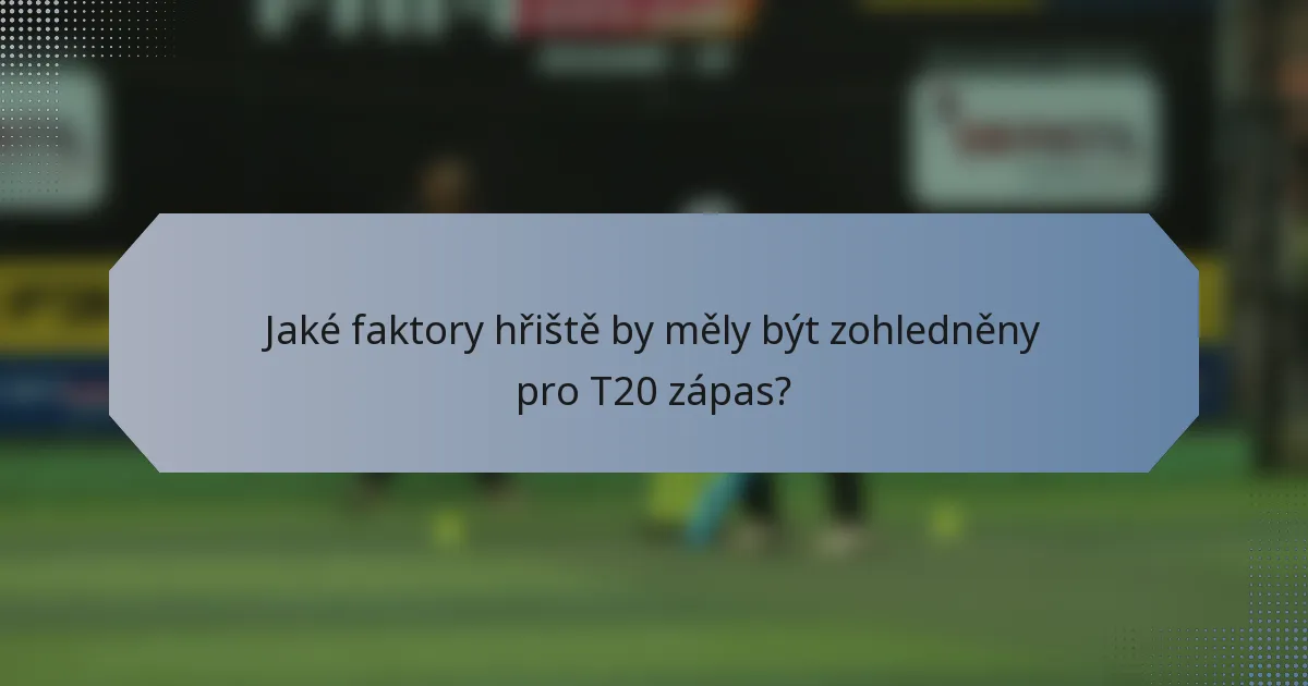 Jaké faktory hřiště by měly být zohledněny pro T20 zápas?