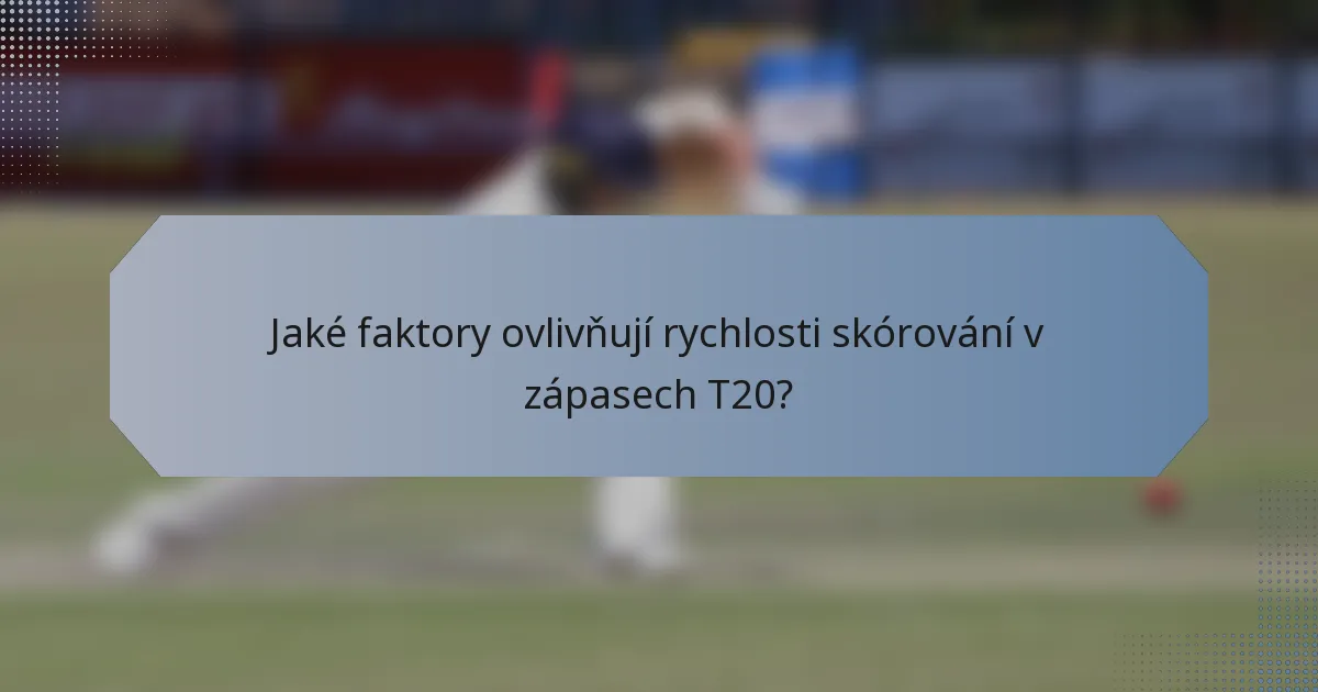 Jaké faktory ovlivňují rychlosti skórování v zápasech T20?