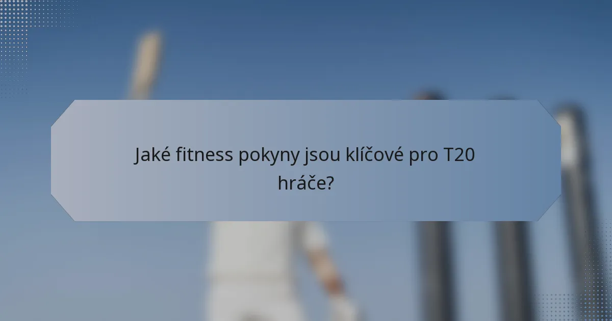 Jaké fitness pokyny jsou klíčové pro T20 hráče?