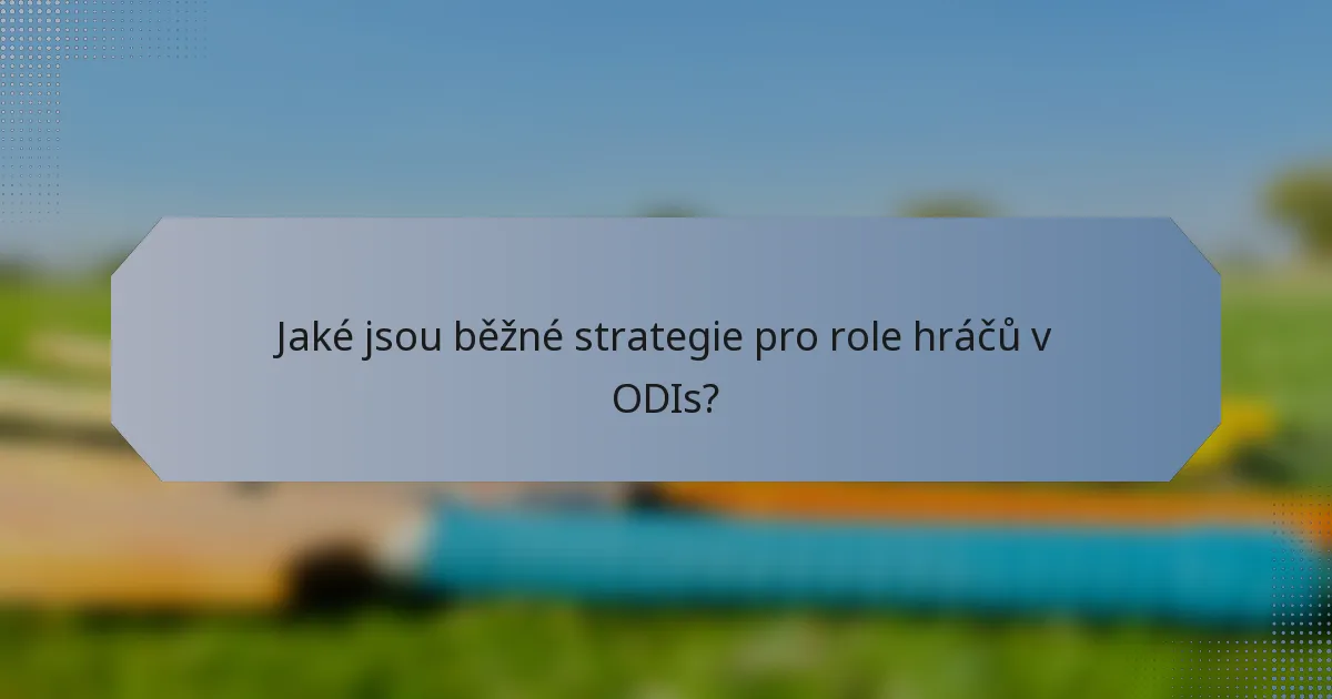 Jaké jsou běžné strategie pro role hráčů v ODIs?